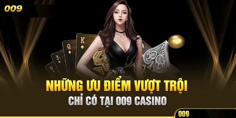 Ưu điểm nổi bật của sòng bạc trực tuyến 009 Casino